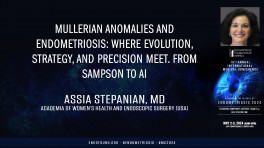 Mullerian anomalies and endometriosis: Where evolution, strategy, and precision meet. From Sampson to AI - Assia Stepanian, MD